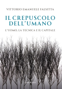 Il crepuscolo dell'umano - L'uomo, la tecnica e il capitale